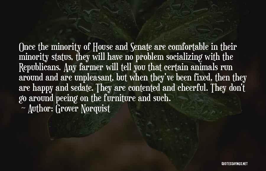 Grover Norquist Quotes: Once The Minority Of House And Senate Are Comfortable In Their Minority Status, They Will Have No Problem Socializing With