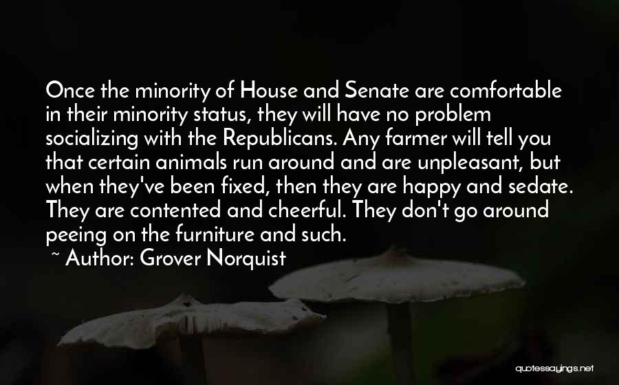 Grover Norquist Quotes: Once The Minority Of House And Senate Are Comfortable In Their Minority Status, They Will Have No Problem Socializing With