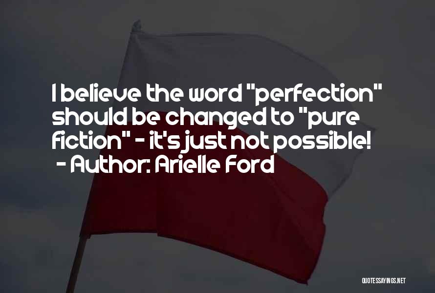 Arielle Ford Quotes: I Believe The Word Perfection Should Be Changed To Pure Fiction - It's Just Not Possible!