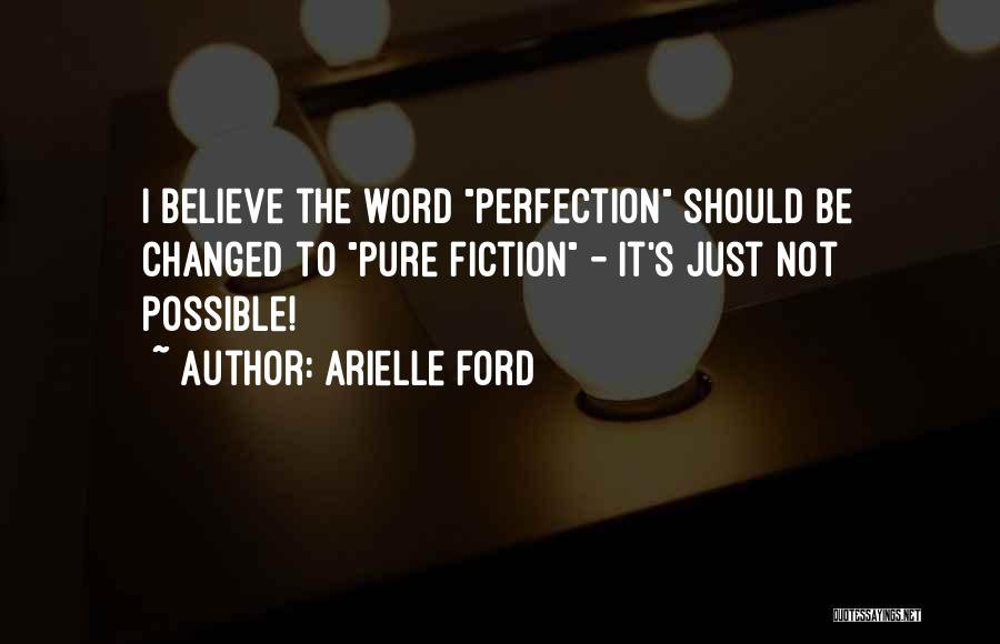 Arielle Ford Quotes: I Believe The Word Perfection Should Be Changed To Pure Fiction - It's Just Not Possible!