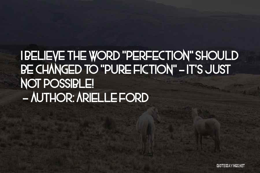 Arielle Ford Quotes: I Believe The Word Perfection Should Be Changed To Pure Fiction - It's Just Not Possible!