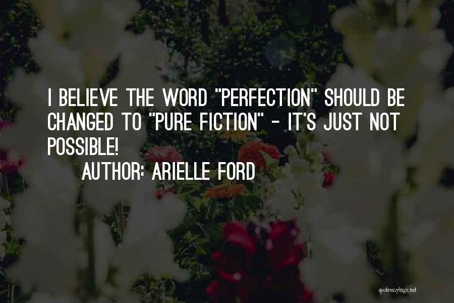 Arielle Ford Quotes: I Believe The Word Perfection Should Be Changed To Pure Fiction - It's Just Not Possible!