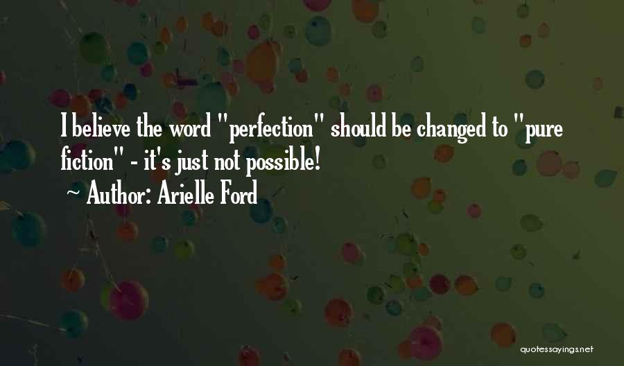 Arielle Ford Quotes: I Believe The Word Perfection Should Be Changed To Pure Fiction - It's Just Not Possible!