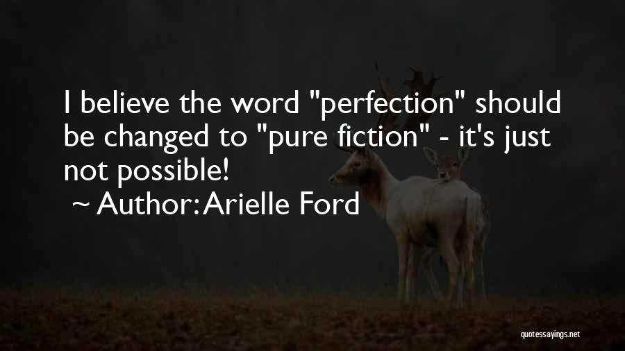 Arielle Ford Quotes: I Believe The Word Perfection Should Be Changed To Pure Fiction - It's Just Not Possible!