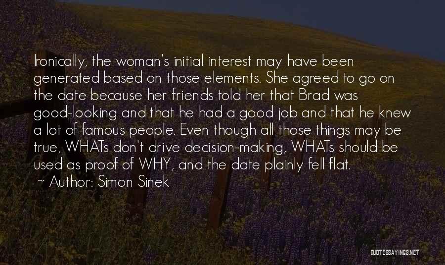 Simon Sinek Quotes: Ironically, The Woman's Initial Interest May Have Been Generated Based On Those Elements. She Agreed To Go On The Date