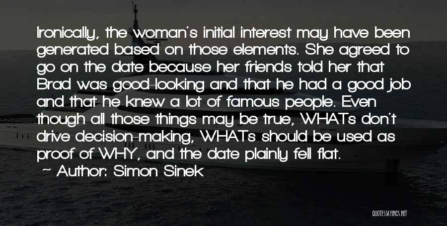 Simon Sinek Quotes: Ironically, The Woman's Initial Interest May Have Been Generated Based On Those Elements. She Agreed To Go On The Date