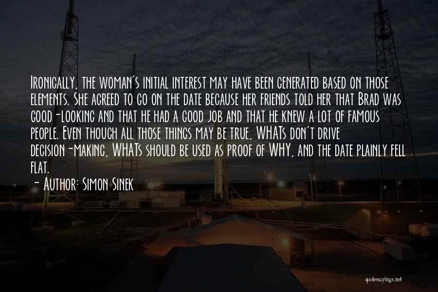 Simon Sinek Quotes: Ironically, The Woman's Initial Interest May Have Been Generated Based On Those Elements. She Agreed To Go On The Date