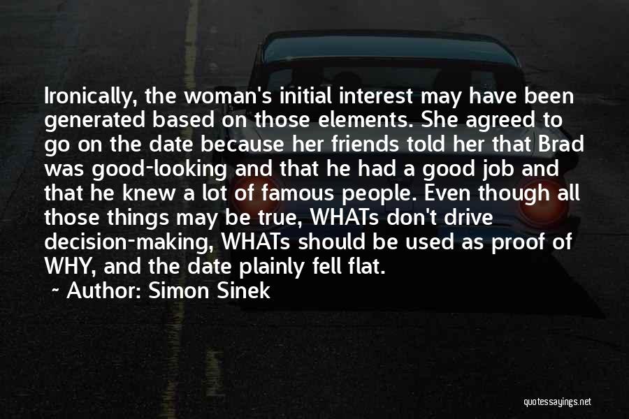 Simon Sinek Quotes: Ironically, The Woman's Initial Interest May Have Been Generated Based On Those Elements. She Agreed To Go On The Date