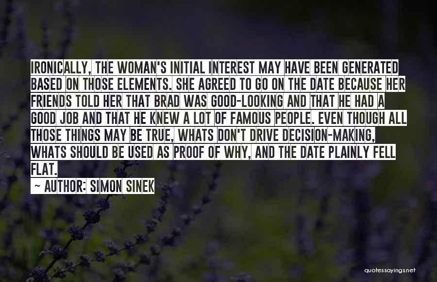 Simon Sinek Quotes: Ironically, The Woman's Initial Interest May Have Been Generated Based On Those Elements. She Agreed To Go On The Date