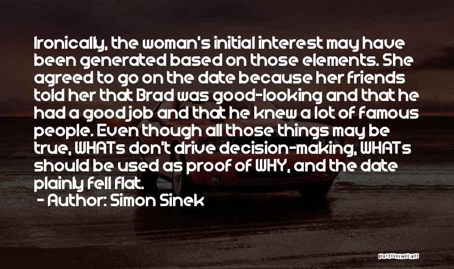 Simon Sinek Quotes: Ironically, The Woman's Initial Interest May Have Been Generated Based On Those Elements. She Agreed To Go On The Date