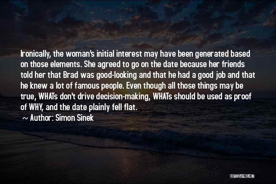 Simon Sinek Quotes: Ironically, The Woman's Initial Interest May Have Been Generated Based On Those Elements. She Agreed To Go On The Date