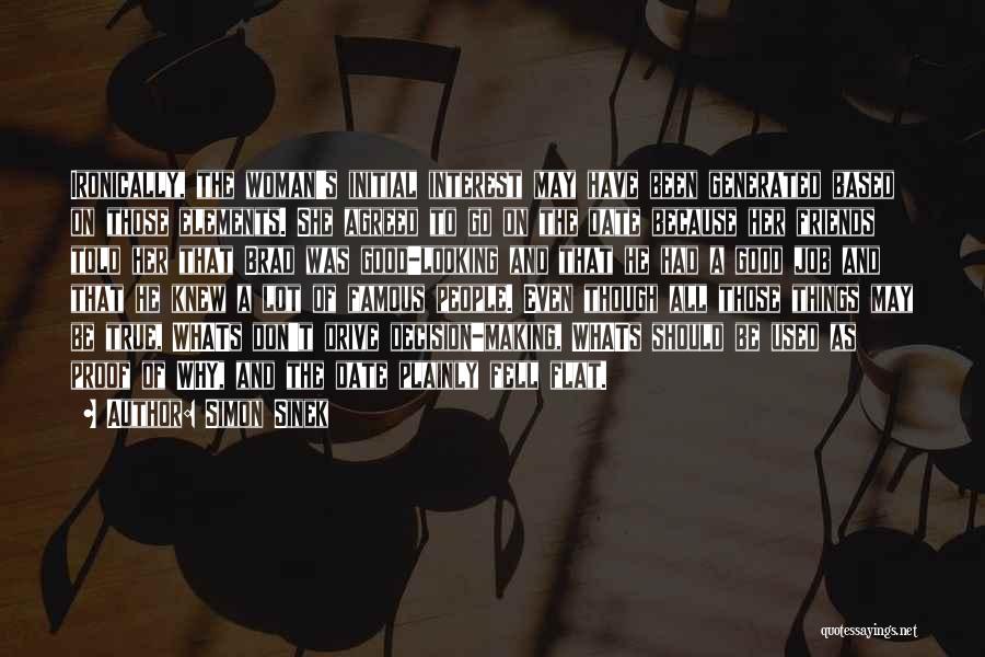 Simon Sinek Quotes: Ironically, The Woman's Initial Interest May Have Been Generated Based On Those Elements. She Agreed To Go On The Date