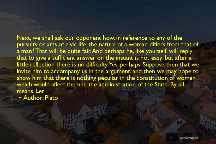 Plato Quotes: Next, We Shall Ask Our Opponent How, In Reference To Any Of The Pursuits Or Arts Of Civic Life, The