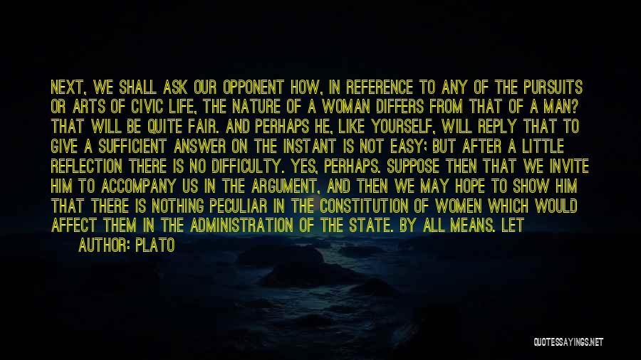 Plato Quotes: Next, We Shall Ask Our Opponent How, In Reference To Any Of The Pursuits Or Arts Of Civic Life, The