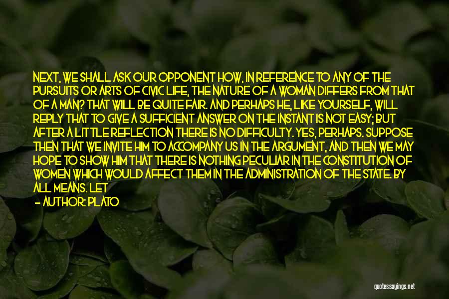 Plato Quotes: Next, We Shall Ask Our Opponent How, In Reference To Any Of The Pursuits Or Arts Of Civic Life, The