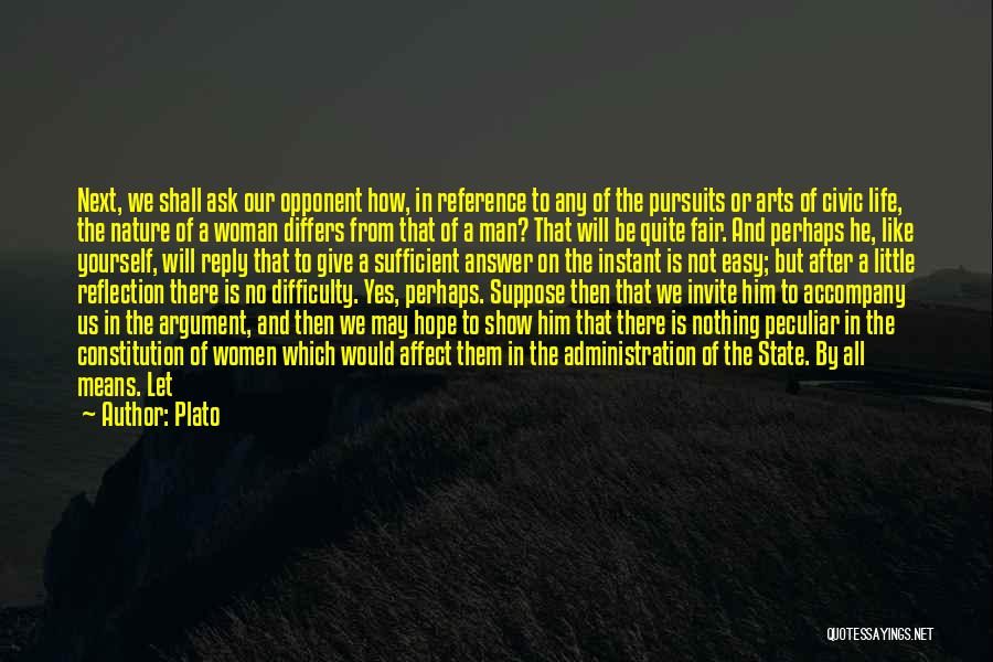 Plato Quotes: Next, We Shall Ask Our Opponent How, In Reference To Any Of The Pursuits Or Arts Of Civic Life, The