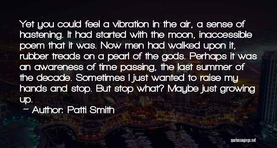 Patti Smith Quotes: Yet You Could Feel A Vibration In The Air, A Sense Of Hastening. It Had Started With The Moon, Inaccessible