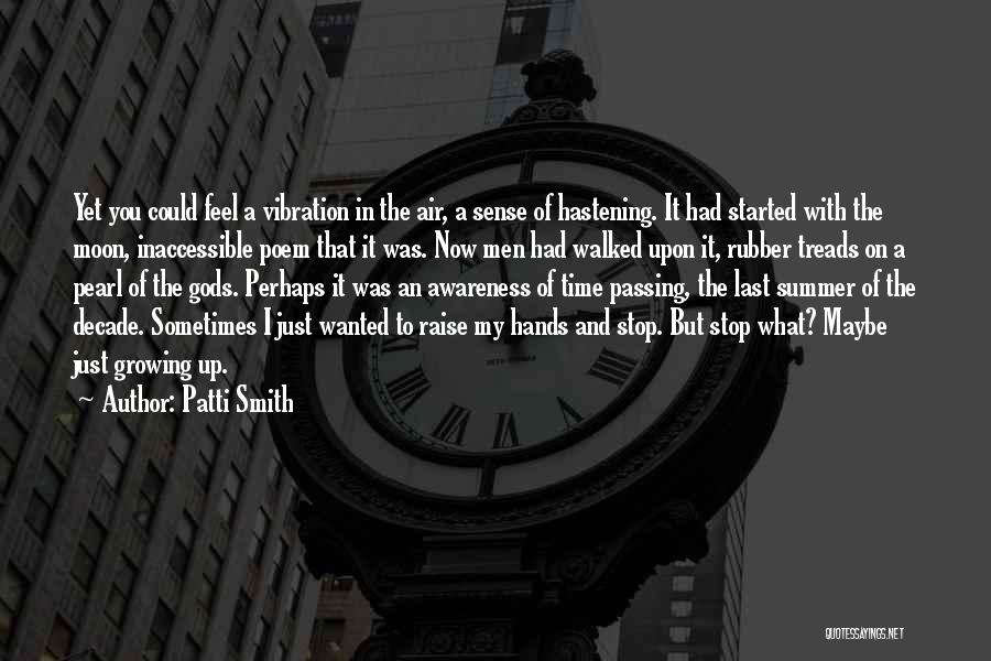 Patti Smith Quotes: Yet You Could Feel A Vibration In The Air, A Sense Of Hastening. It Had Started With The Moon, Inaccessible