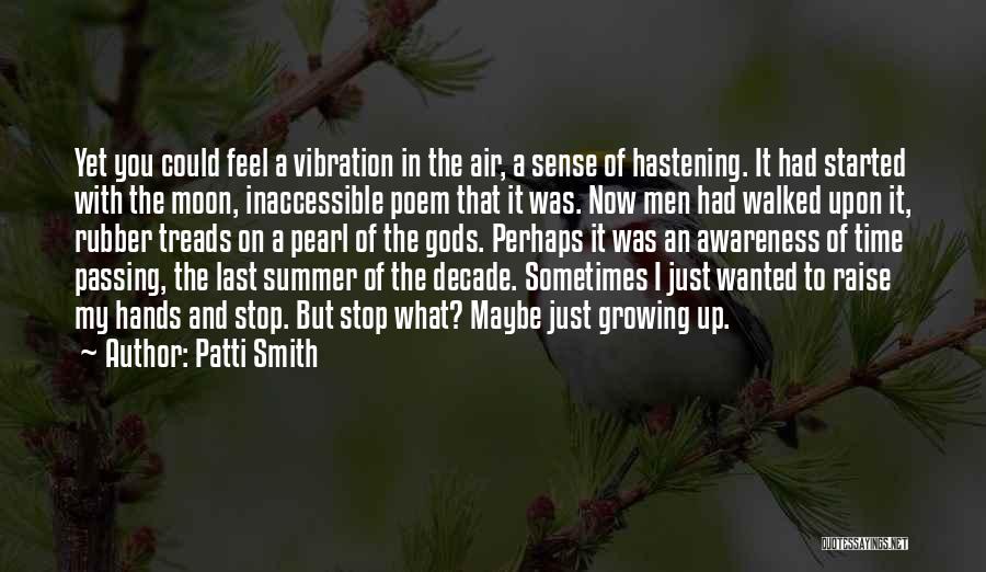 Patti Smith Quotes: Yet You Could Feel A Vibration In The Air, A Sense Of Hastening. It Had Started With The Moon, Inaccessible