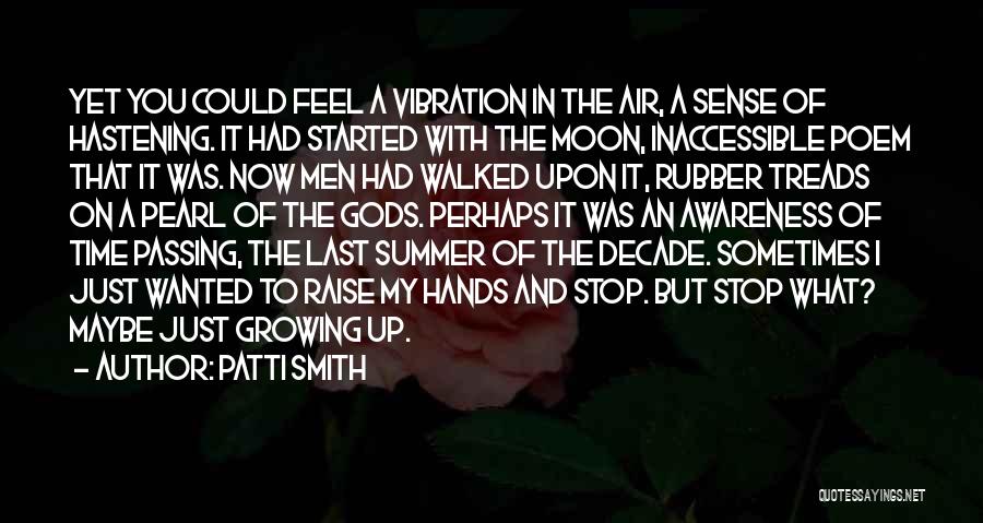 Patti Smith Quotes: Yet You Could Feel A Vibration In The Air, A Sense Of Hastening. It Had Started With The Moon, Inaccessible