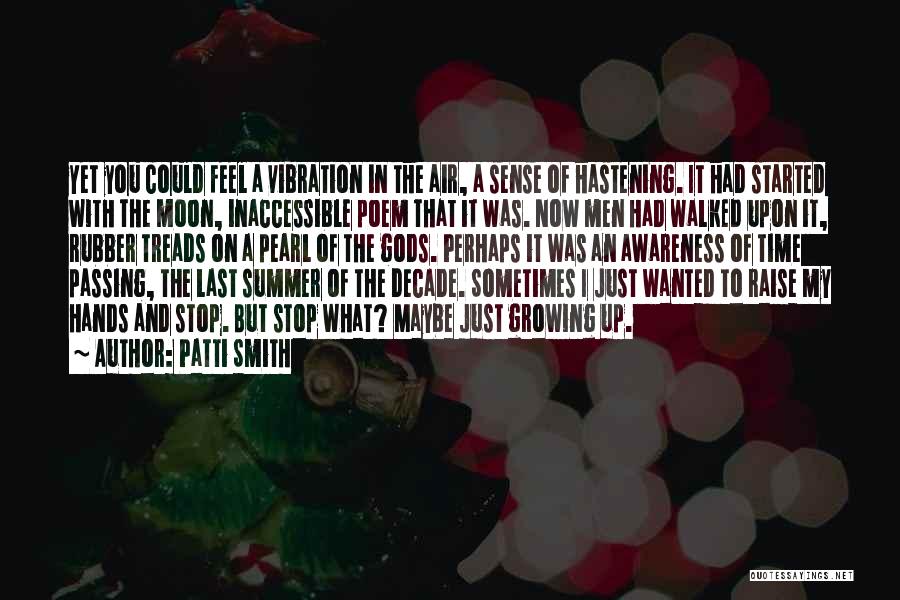 Patti Smith Quotes: Yet You Could Feel A Vibration In The Air, A Sense Of Hastening. It Had Started With The Moon, Inaccessible