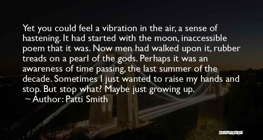 Patti Smith Quotes: Yet You Could Feel A Vibration In The Air, A Sense Of Hastening. It Had Started With The Moon, Inaccessible