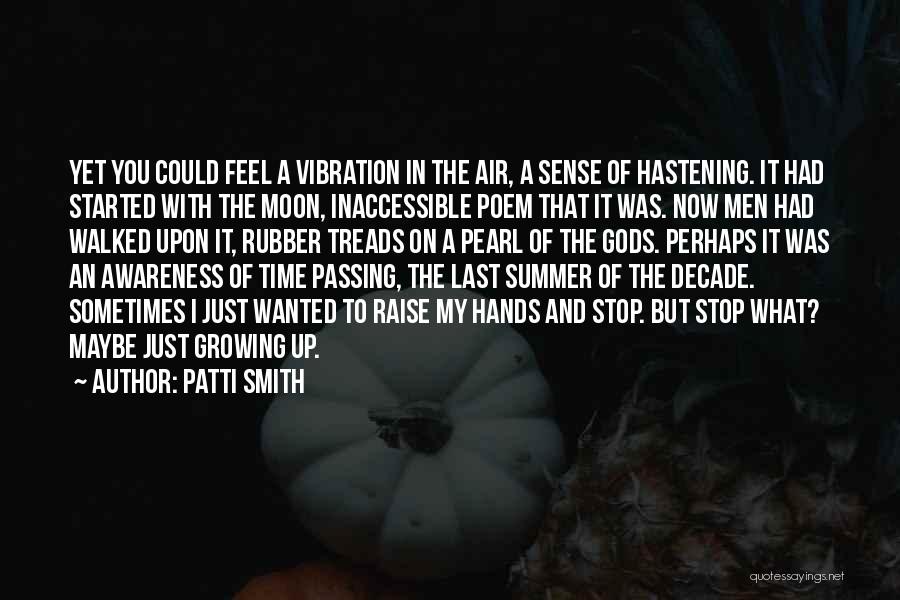 Patti Smith Quotes: Yet You Could Feel A Vibration In The Air, A Sense Of Hastening. It Had Started With The Moon, Inaccessible