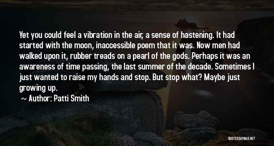 Patti Smith Quotes: Yet You Could Feel A Vibration In The Air, A Sense Of Hastening. It Had Started With The Moon, Inaccessible