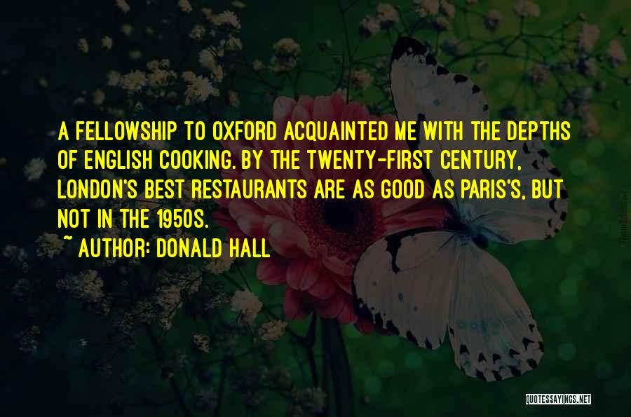 Donald Hall Quotes: A Fellowship To Oxford Acquainted Me With The Depths Of English Cooking. By The Twenty-first Century, London's Best Restaurants Are