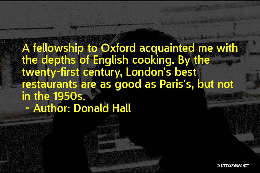 Donald Hall Quotes: A Fellowship To Oxford Acquainted Me With The Depths Of English Cooking. By The Twenty-first Century, London's Best Restaurants Are