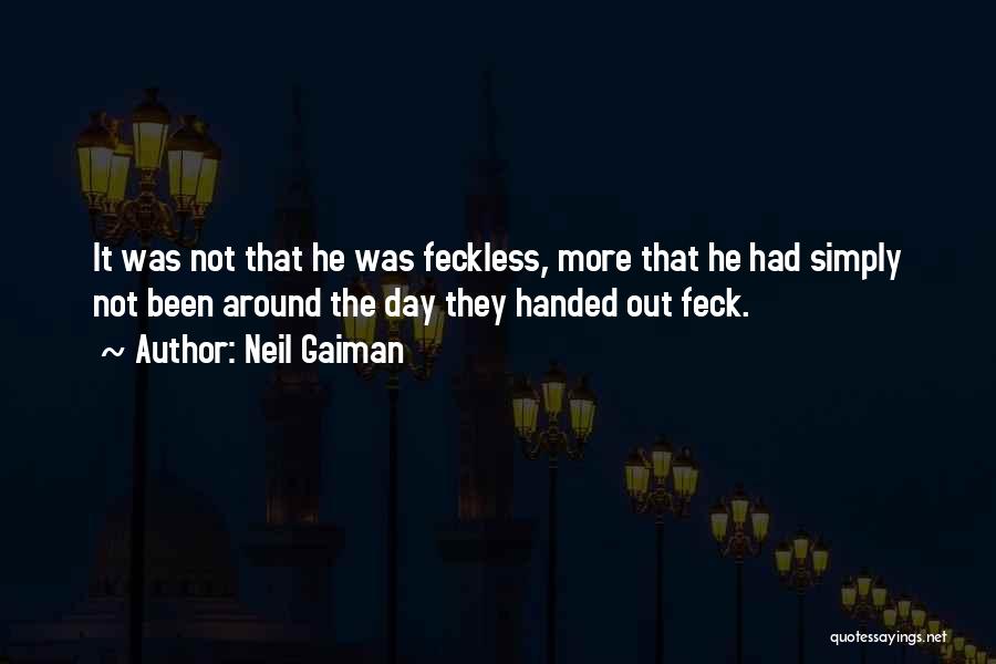 Neil Gaiman Quotes: It Was Not That He Was Feckless, More That He Had Simply Not Been Around The Day They Handed Out