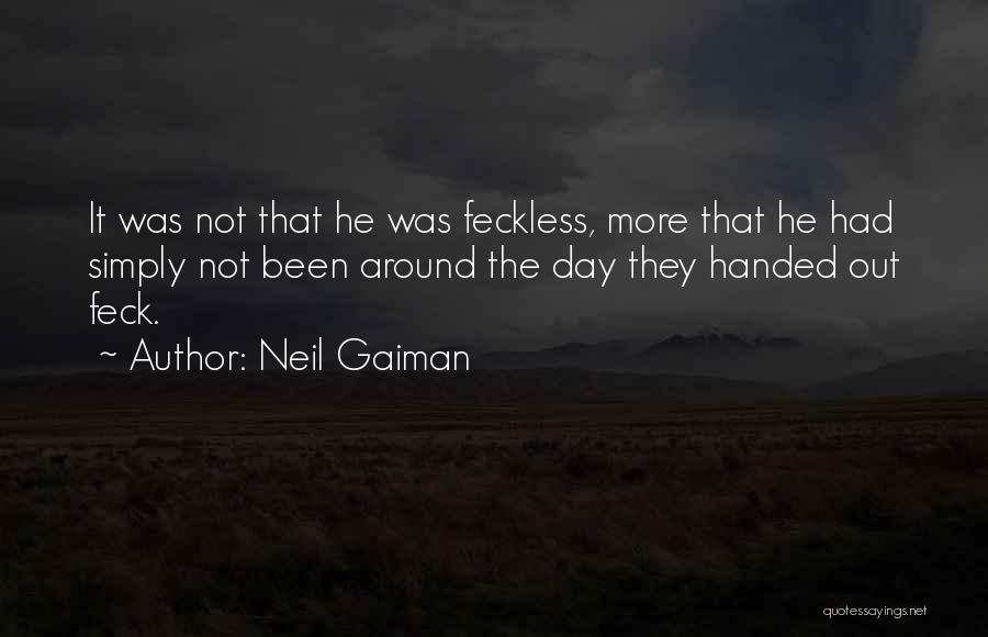 Neil Gaiman Quotes: It Was Not That He Was Feckless, More That He Had Simply Not Been Around The Day They Handed Out