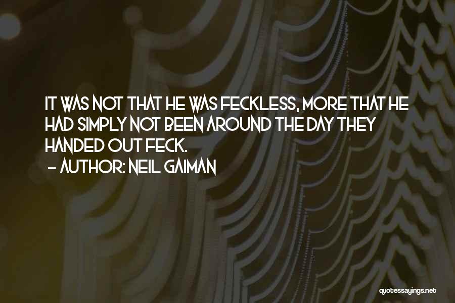 Neil Gaiman Quotes: It Was Not That He Was Feckless, More That He Had Simply Not Been Around The Day They Handed Out