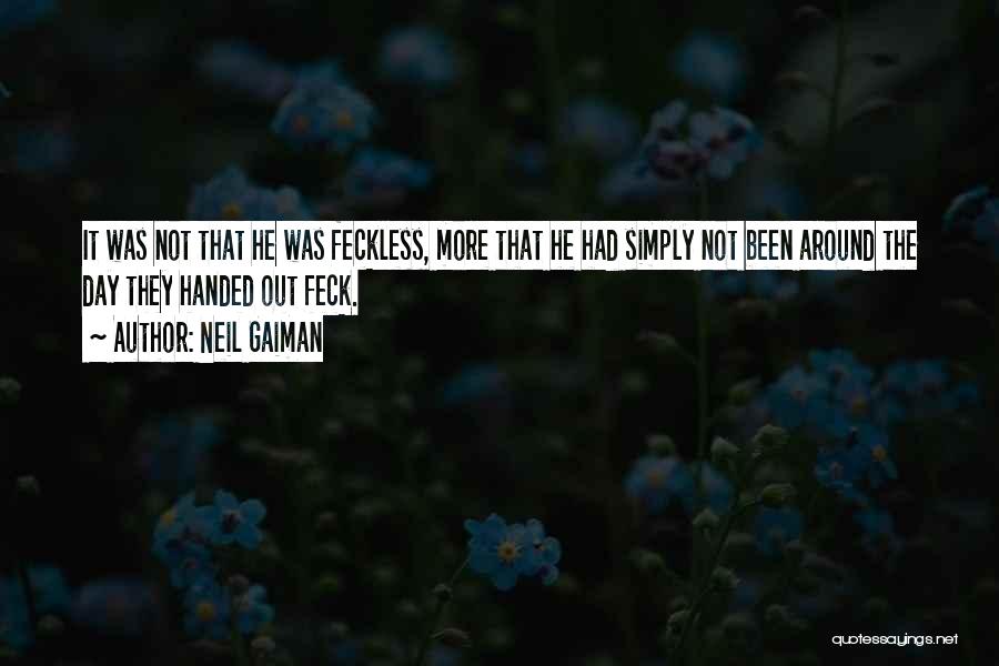 Neil Gaiman Quotes: It Was Not That He Was Feckless, More That He Had Simply Not Been Around The Day They Handed Out