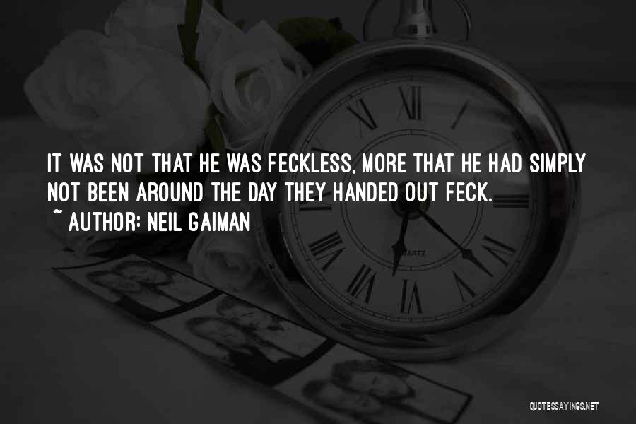 Neil Gaiman Quotes: It Was Not That He Was Feckless, More That He Had Simply Not Been Around The Day They Handed Out