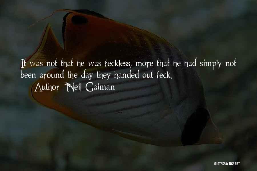 Neil Gaiman Quotes: It Was Not That He Was Feckless, More That He Had Simply Not Been Around The Day They Handed Out