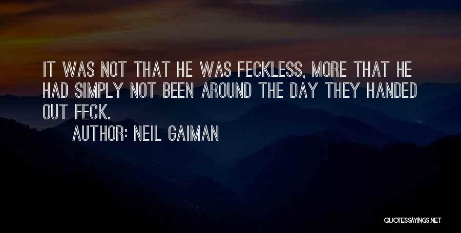 Neil Gaiman Quotes: It Was Not That He Was Feckless, More That He Had Simply Not Been Around The Day They Handed Out