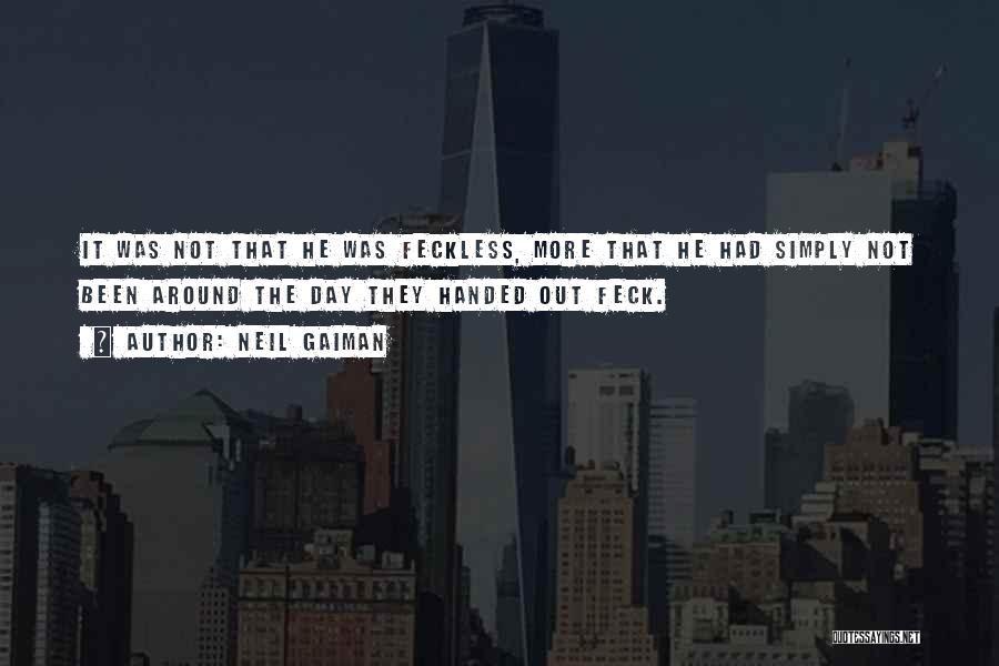 Neil Gaiman Quotes: It Was Not That He Was Feckless, More That He Had Simply Not Been Around The Day They Handed Out