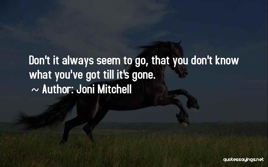 Joni Mitchell Quotes: Don't It Always Seem To Go, That You Don't Know What You've Got Till It's Gone.