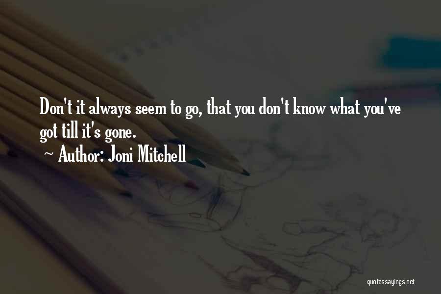 Joni Mitchell Quotes: Don't It Always Seem To Go, That You Don't Know What You've Got Till It's Gone.