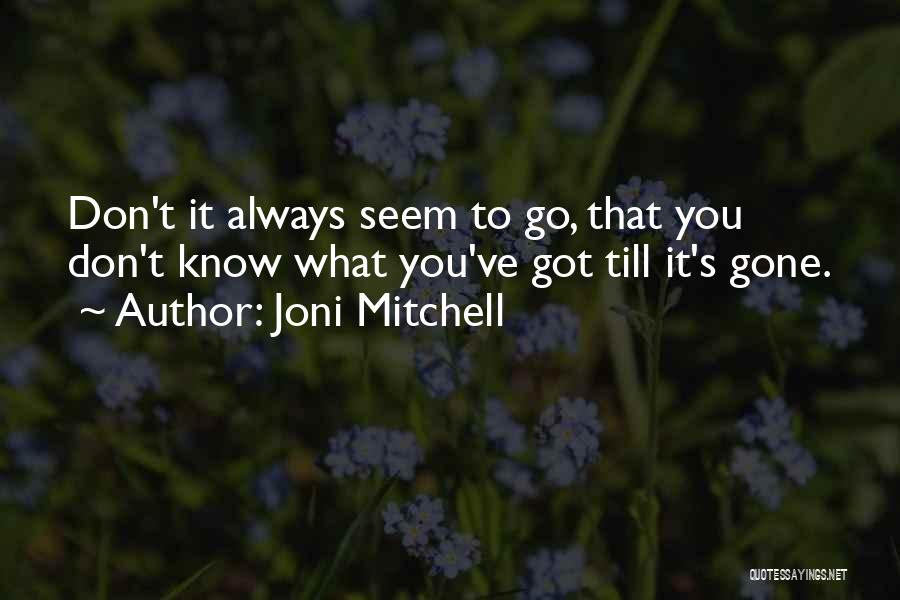 Joni Mitchell Quotes: Don't It Always Seem To Go, That You Don't Know What You've Got Till It's Gone.