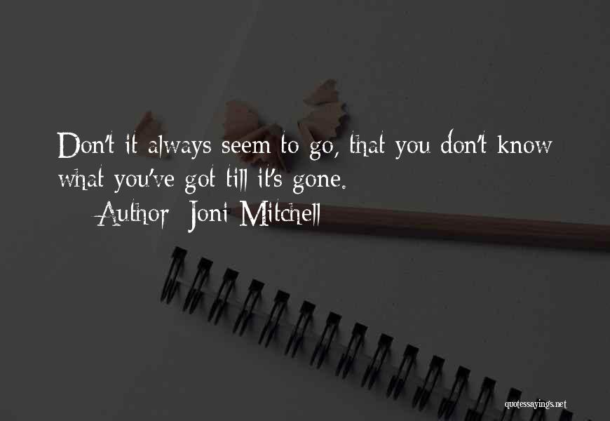 Joni Mitchell Quotes: Don't It Always Seem To Go, That You Don't Know What You've Got Till It's Gone.