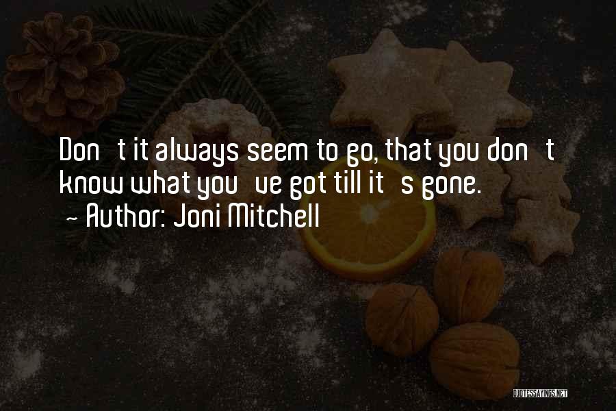 Joni Mitchell Quotes: Don't It Always Seem To Go, That You Don't Know What You've Got Till It's Gone.