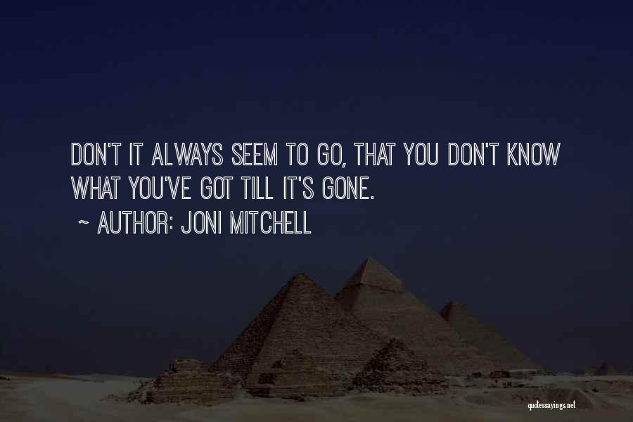 Joni Mitchell Quotes: Don't It Always Seem To Go, That You Don't Know What You've Got Till It's Gone.