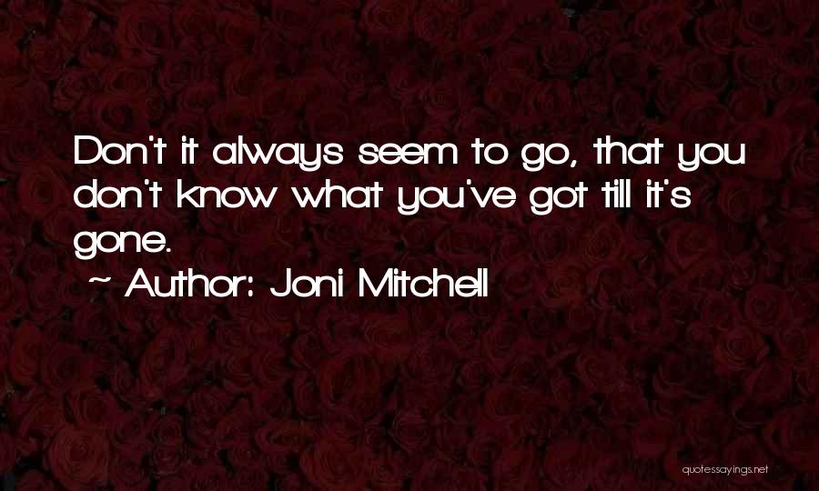 Joni Mitchell Quotes: Don't It Always Seem To Go, That You Don't Know What You've Got Till It's Gone.
