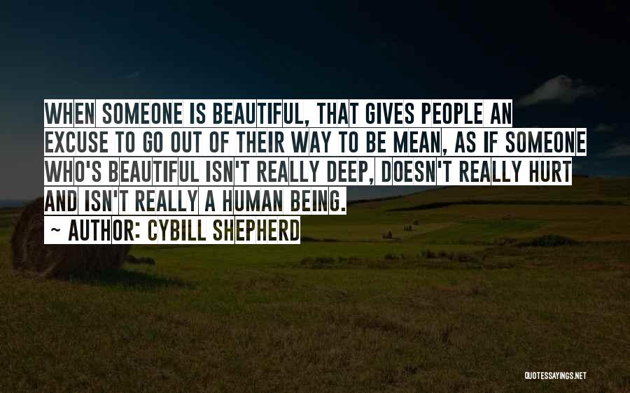 Cybill Shepherd Quotes: When Someone Is Beautiful, That Gives People An Excuse To Go Out Of Their Way To Be Mean, As If