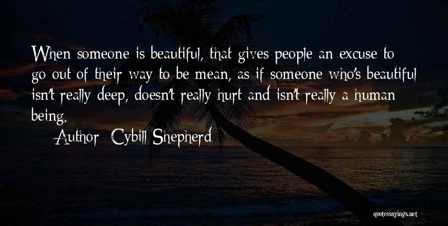 Cybill Shepherd Quotes: When Someone Is Beautiful, That Gives People An Excuse To Go Out Of Their Way To Be Mean, As If