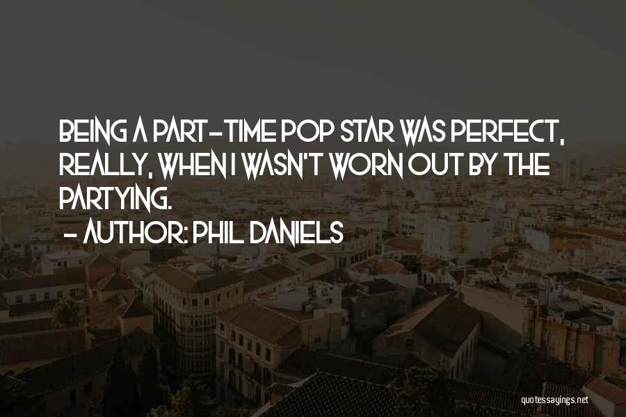 Phil Daniels Quotes: Being A Part-time Pop Star Was Perfect, Really, When I Wasn't Worn Out By The Partying.