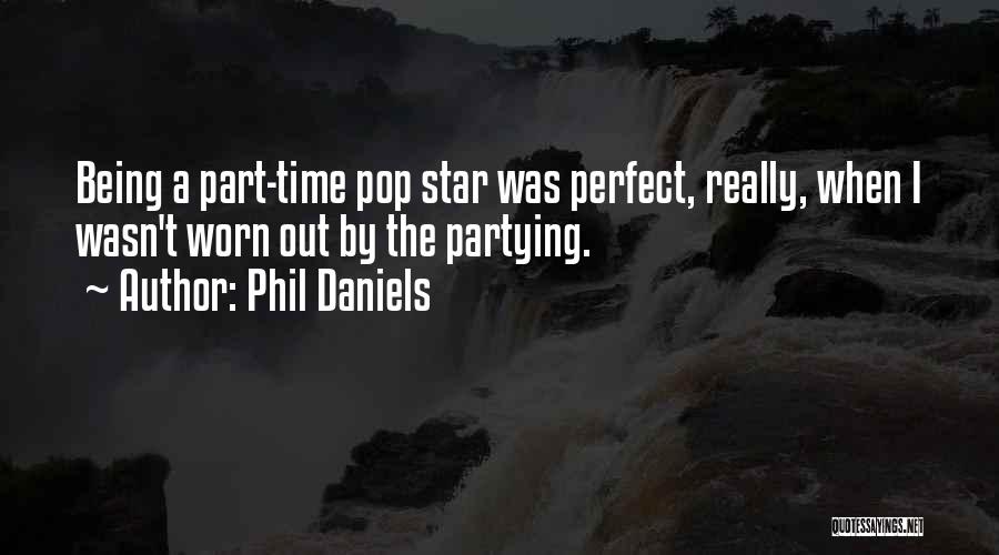 Phil Daniels Quotes: Being A Part-time Pop Star Was Perfect, Really, When I Wasn't Worn Out By The Partying.