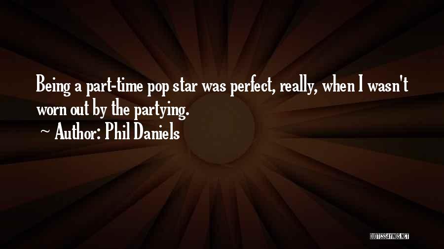 Phil Daniels Quotes: Being A Part-time Pop Star Was Perfect, Really, When I Wasn't Worn Out By The Partying.
